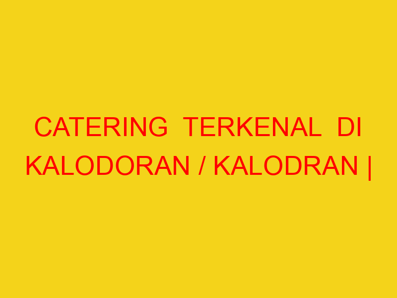 CATERING  TERKENAL  DI KALODORAN / KALODRAN | 082244449942