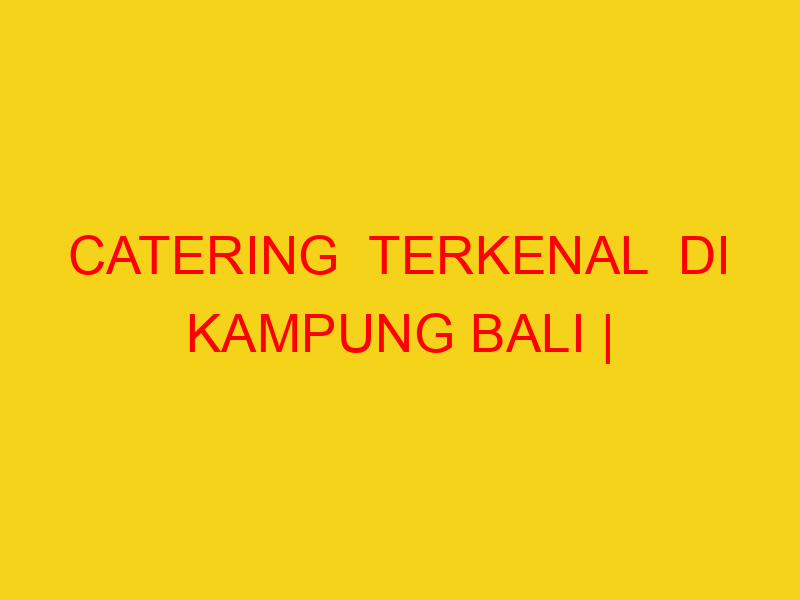 CATERING  TERKENAL  DI KAMPUNG BALI | 082244449942  | ENAK