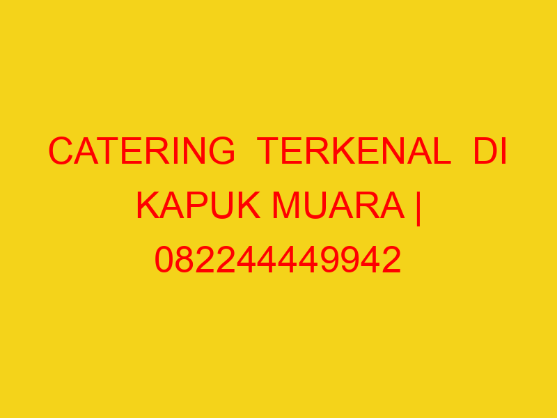 CATERING  TERKENAL  DI KAPUK MUARA | 082244449942  | ENAK
