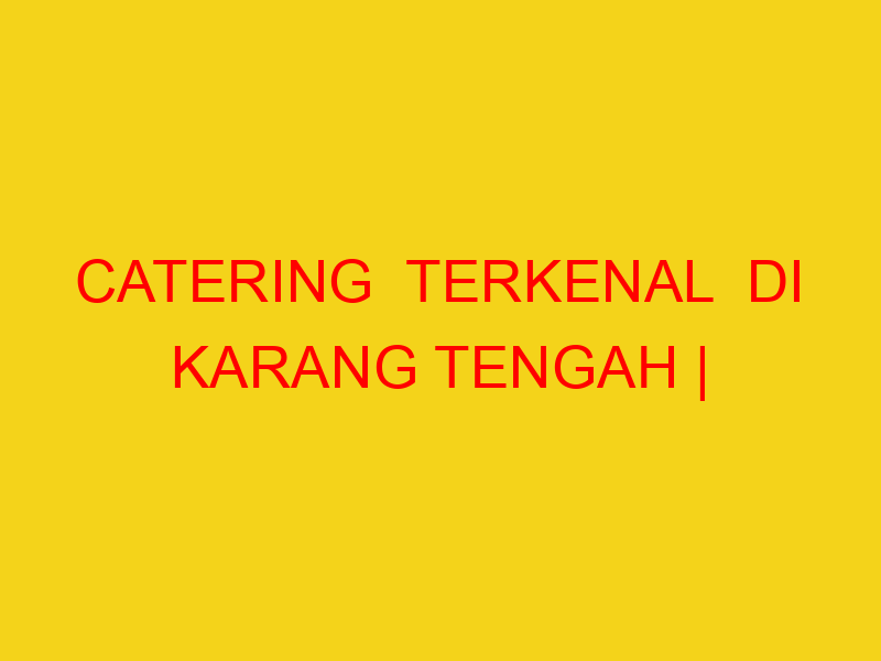 CATERING  TERKENAL  DI KARANG TENGAH | 082244449942  | ENA