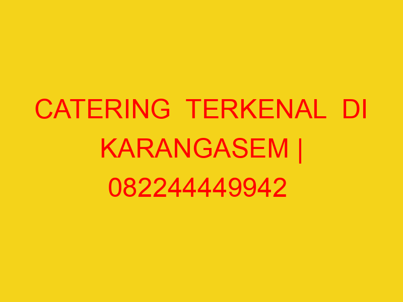 CATERING  TERKENAL  DI KARANGASEM | 082244449942  | ENAK &