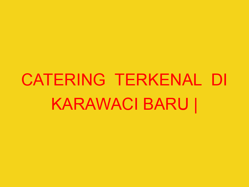 CATERING  TERKENAL  DI KARAWACI BARU | 082244449942  | ENA