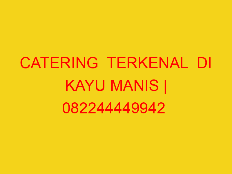 CATERING  TERKENAL  DI KAYU MANIS | 082244449942  | ENAK &