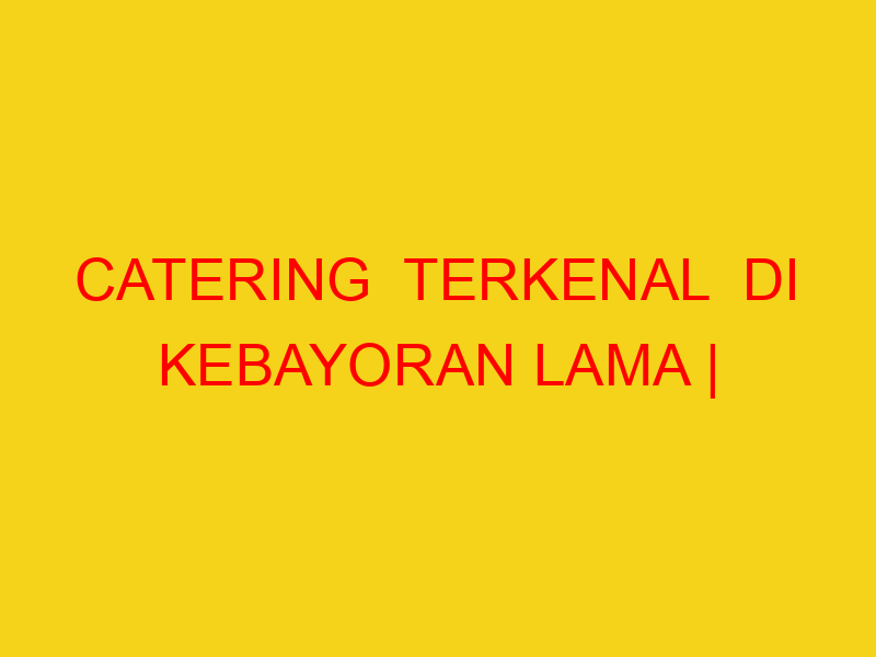 CATERING  TERKENAL  DI KEBAYORAN LAMA | 082244449942  | EN