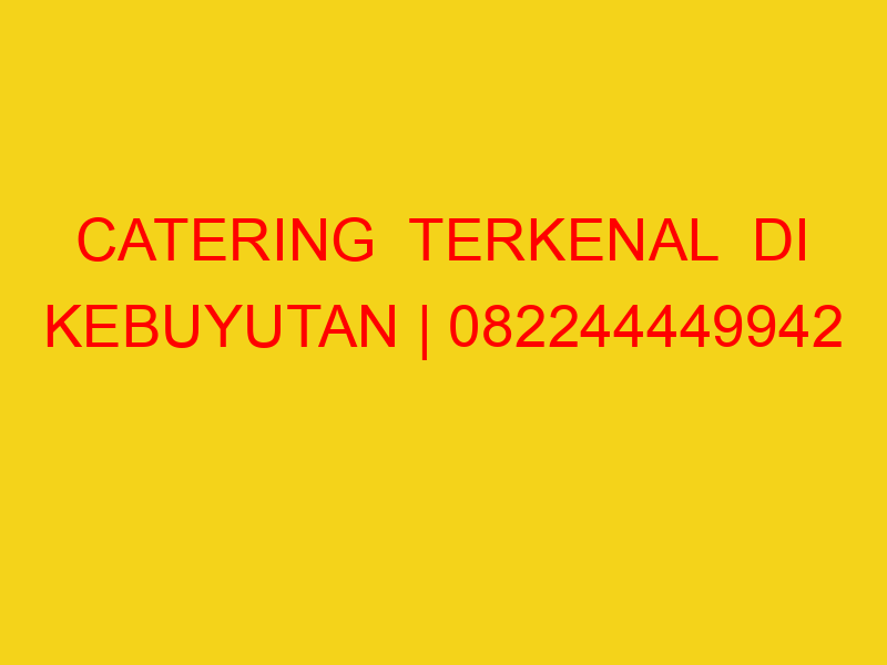 CATERING  TERKENAL  DI KEBUYUTAN | 082244449942  | ENAK &