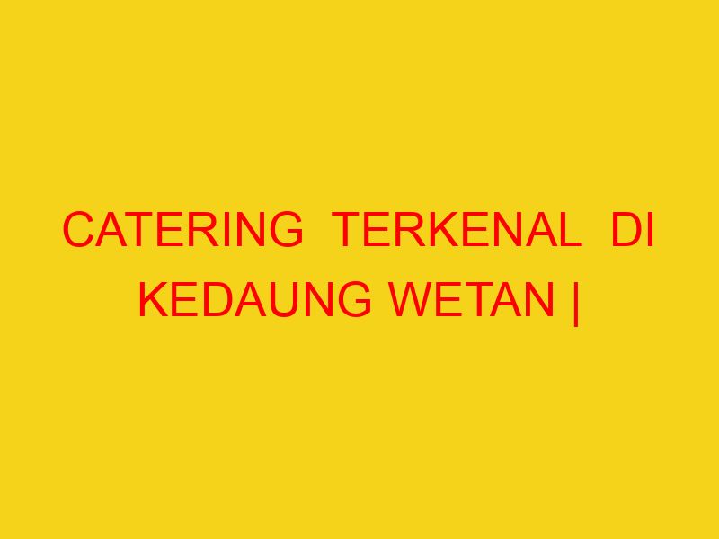 CATERING  TERKENAL  DI KEDAUNG WETAN | 082244449942  | ENA