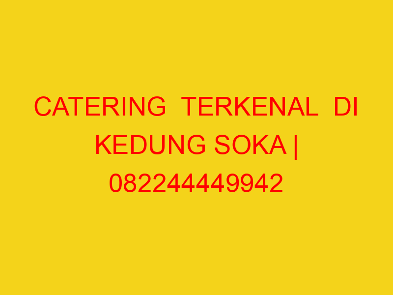 CATERING  TERKENAL  DI KEDUNG SOKA | 082244449942  | ENAK