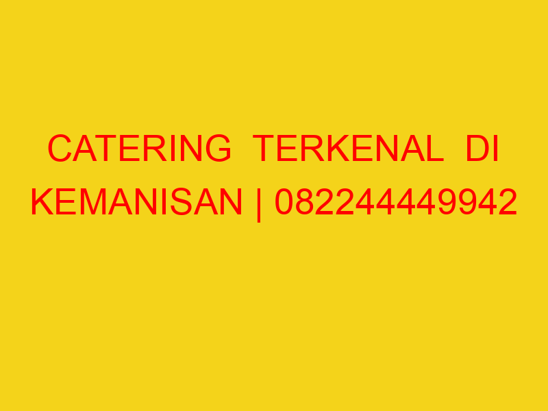 CATERING  TERKENAL  DI KEMANISAN | 082244449942  | ENAK &