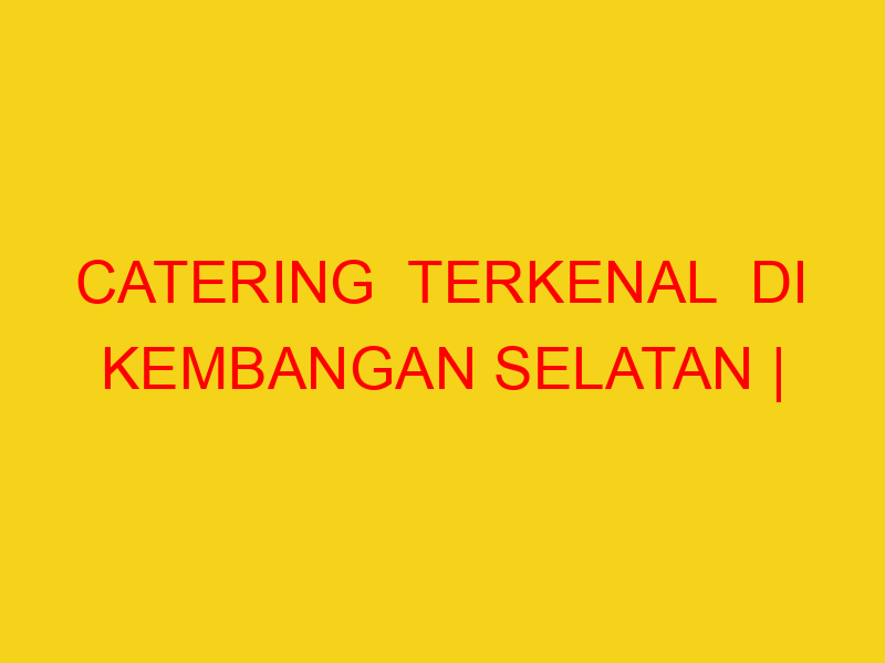 CATERING  TERKENAL  DI KEMBANGAN SELATAN | 082244449942  |