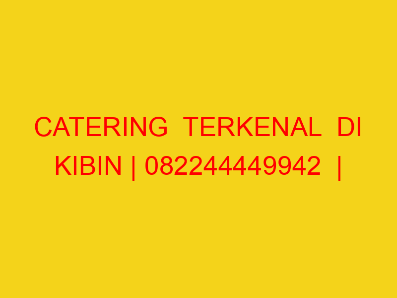 CATERING  TERKENAL  DI KIBIN | 082244449942  | ENAK & MURA