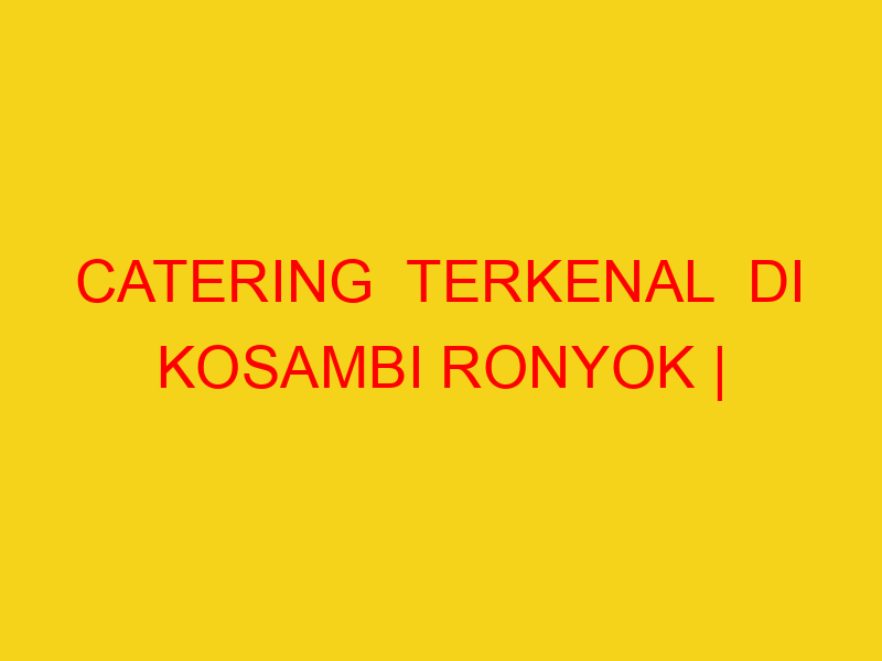 CATERING  TERKENAL  DI KOSAMBI RONYOK | 082244449942  | EN