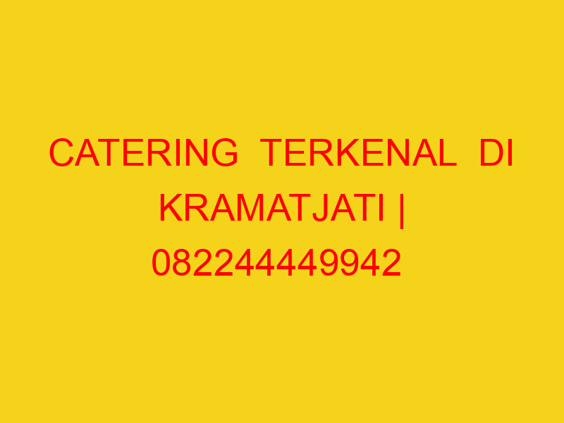 CATERING  TERKENAL  DI KRAMATJATI | 082244449942  | ENAK &