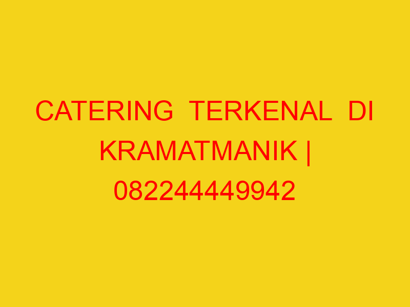 CATERING  TERKENAL  DI KRAMATMANIK | 082244449942  | ENAK