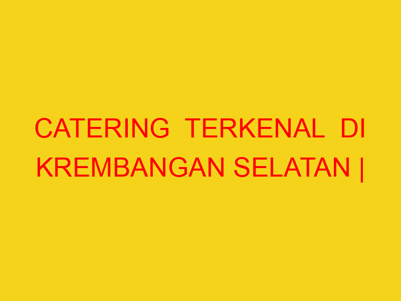 CATERING  TERKENAL  DI KREMBANGAN SELATAN | 082244449942