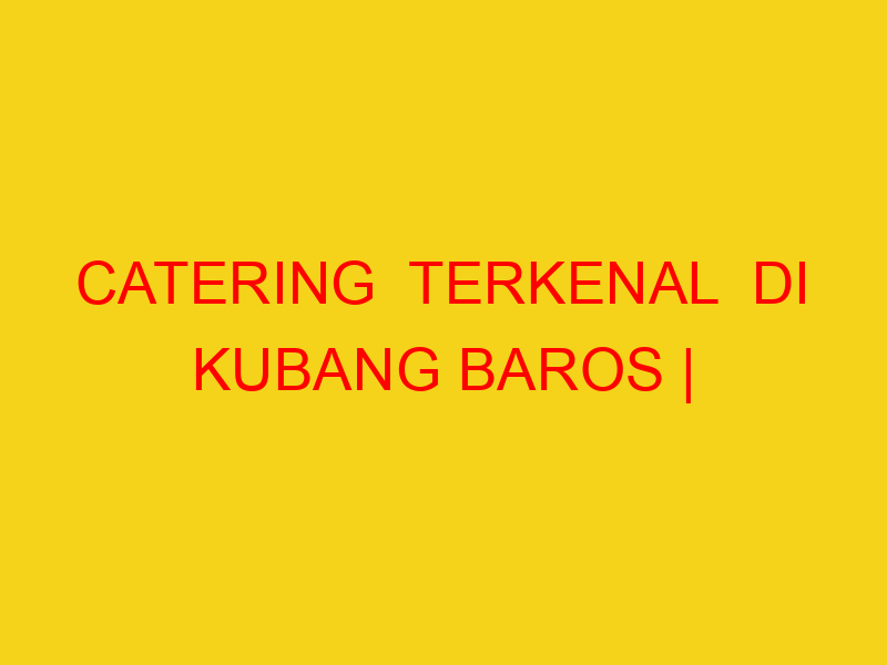 CATERING  TERKENAL  DI KUBANG BAROS | 082244449942  | ENAK
