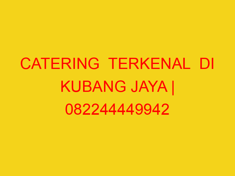 CATERING  TERKENAL  DI KUBANG JAYA | 082244449942  | ENAK