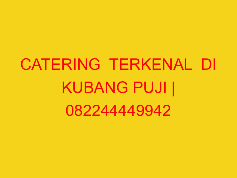 CATERING  TERKENAL  DI KUBANG PUJI | 082244449942  | ENAK