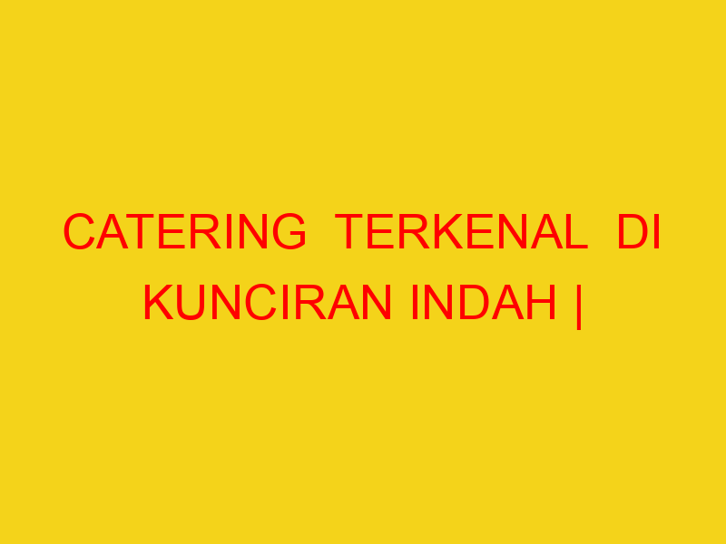 CATERING  TERKENAL  DI KUNCIRAN INDAH | 082244449942  | EN