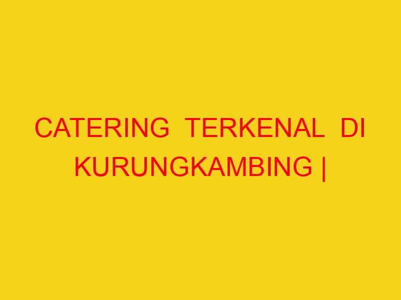 CATERING  TERKENAL  DI KURUNGKAMBING | 082244449942  | ENA