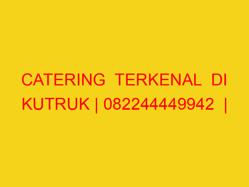 CATERING  TERKENAL  DI KUTRUK | 082244449942  | ENAK & MUR