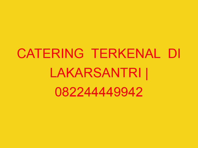 CATERING  TERKENAL  DI LAKARSANTRI | 082244449942  | ENAK