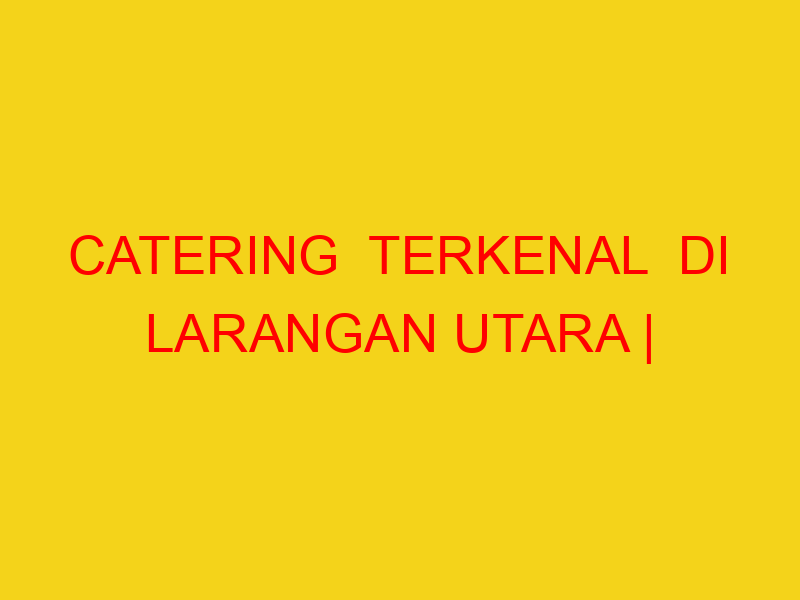 CATERING  TERKENAL  DI LARANGAN UTARA | 082244449942  | EN