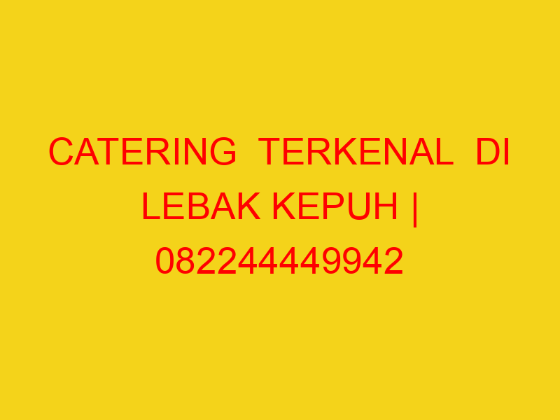 CATERING  TERKENAL  DI LEBAK KEPUH | 082244449942  | ENAK