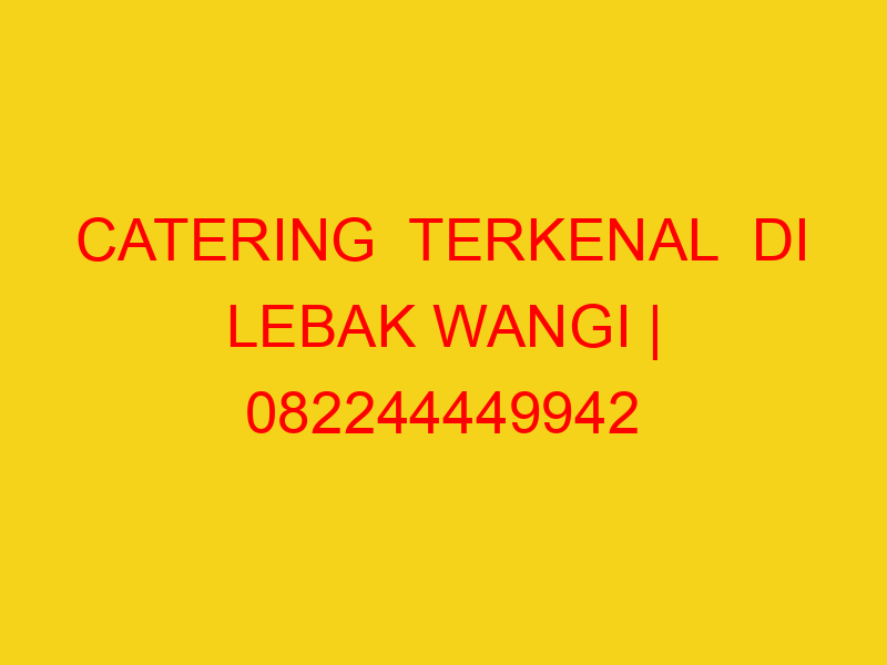 CATERING  TERKENAL  DI LEBAK WANGI | 082244449942  | ENAK