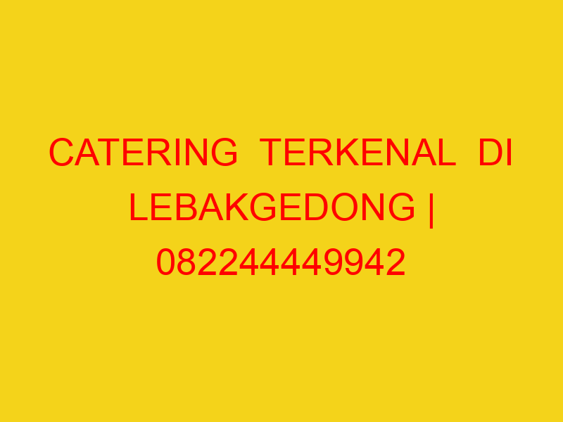CATERING  TERKENAL  DI LEBAKGEDONG | 082244449942  | ENAK