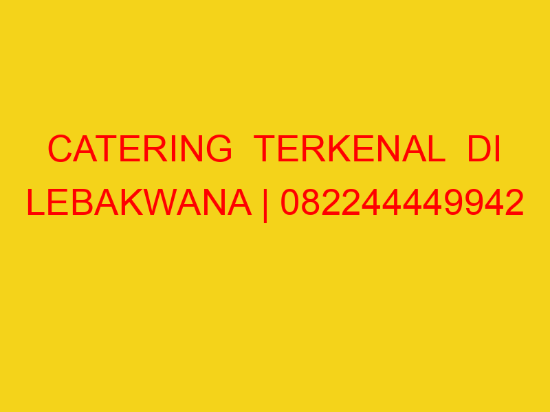 CATERING  TERKENAL  DI LEBAKWANA | 082244449942  | ENAK &