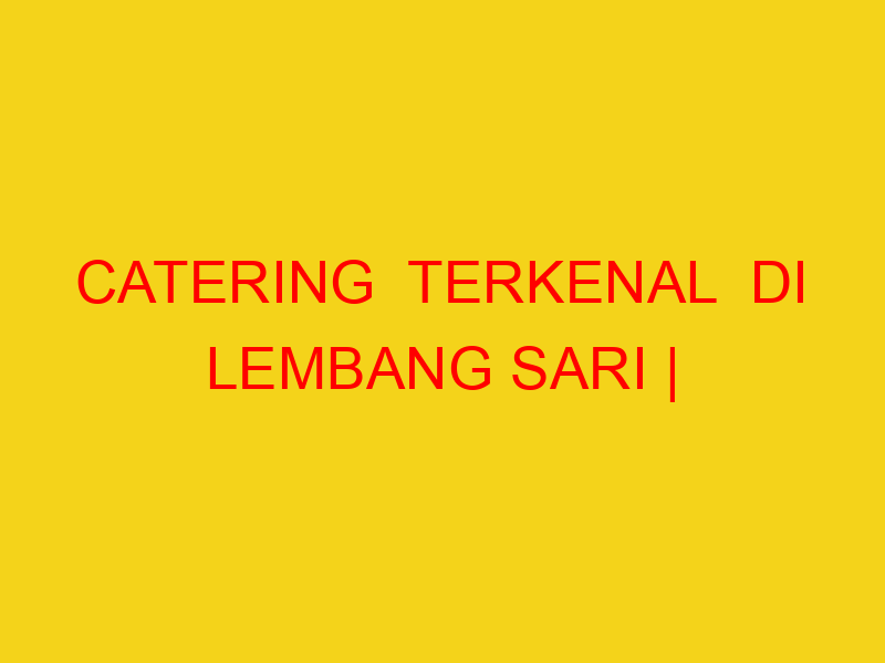 CATERING  TERKENAL  DI LEMBANG SARI | 082244449942  | ENAK