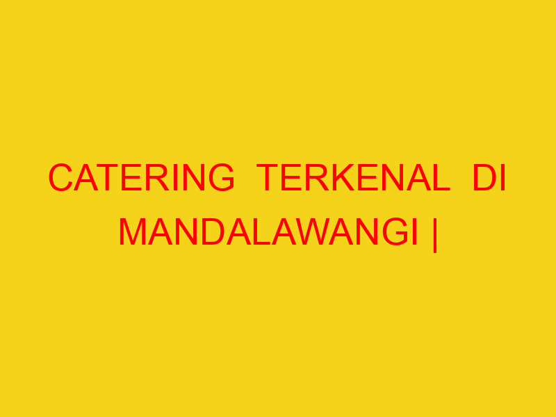 CATERING  TERKENAL  DI MANDALAWANGI | 082244449942  | ENAK