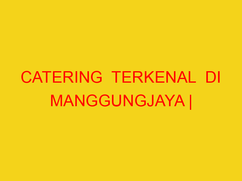 CATERING  TERKENAL  DI MANGGUNGJAYA | 082244449942  | ENAK