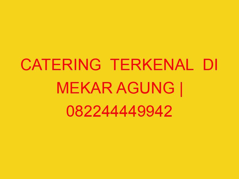 CATERING  TERKENAL  DI MEKAR AGUNG | 082244449942  | ENAK