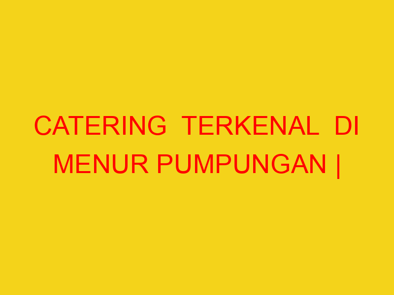 CATERING  TERKENAL  DI MENUR PUMPUNGAN | 082244449942  | E