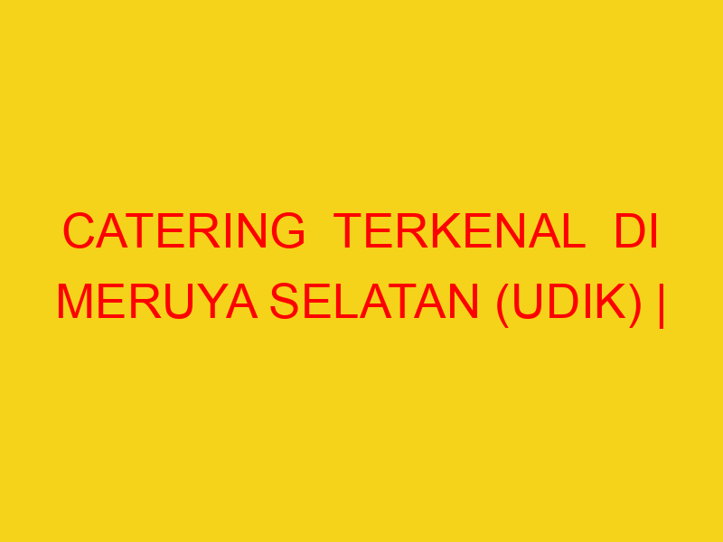 CATERING  TERKENAL  DI MERUYA SELATAN (UDIK) | 08224444994