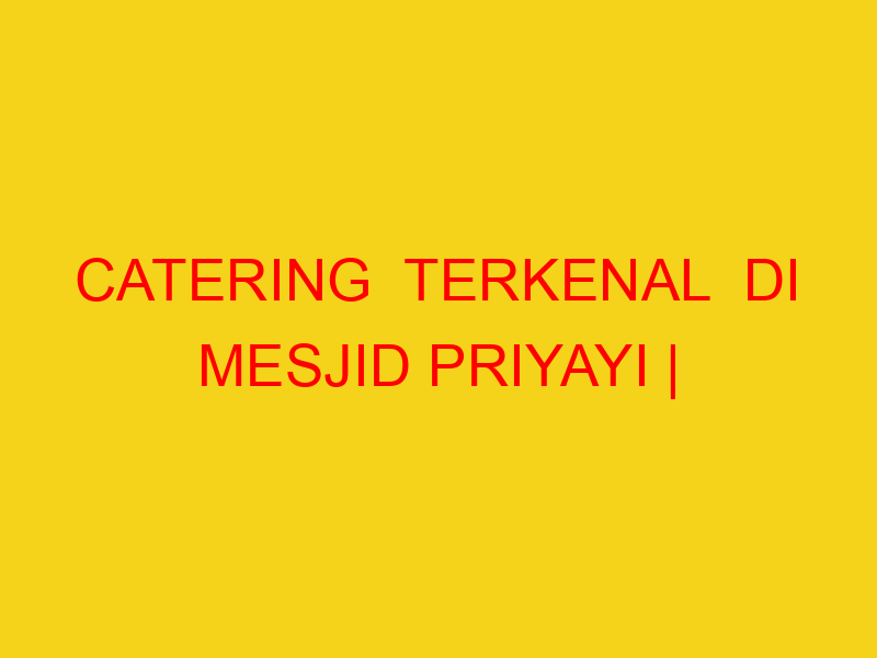 CATERING  TERKENAL  DI MESJID PRIYAYI | 082244449942  | EN