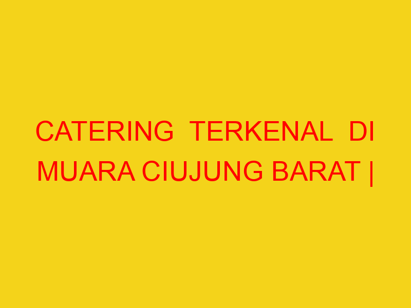 CATERING  TERKENAL  DI MUARA CIUJUNG BARAT | 082244449942