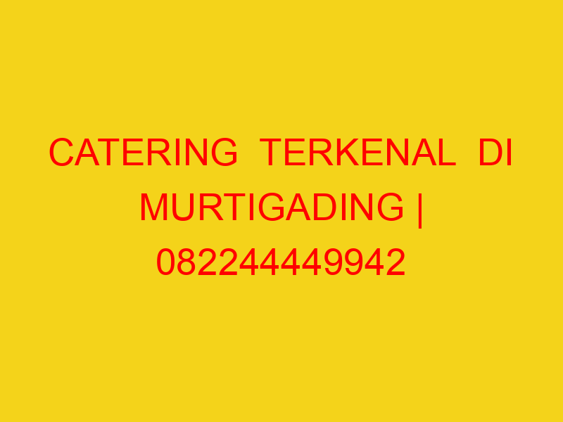 CATERING  TERKENAL  DI MURTIGADING | 082244449942  | ENAK