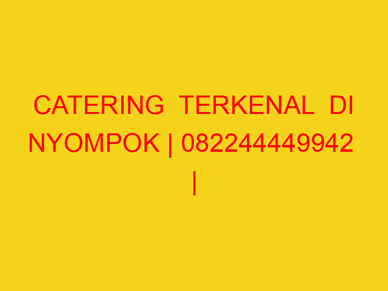 CATERING  TERKENAL  DI NYOMPOK | 082244449942  | ENAK & MU