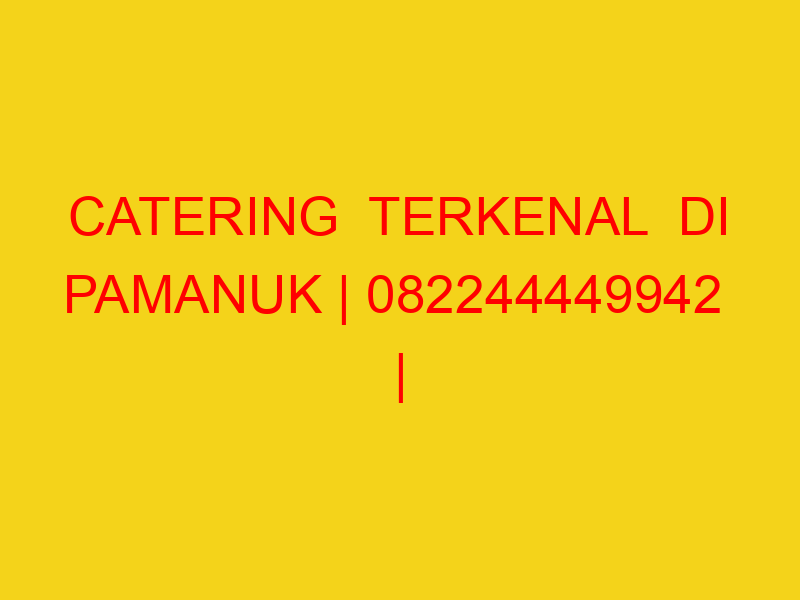 CATERING  TERKENAL  DI PAMANUK | 082244449942  | ENAK & MU