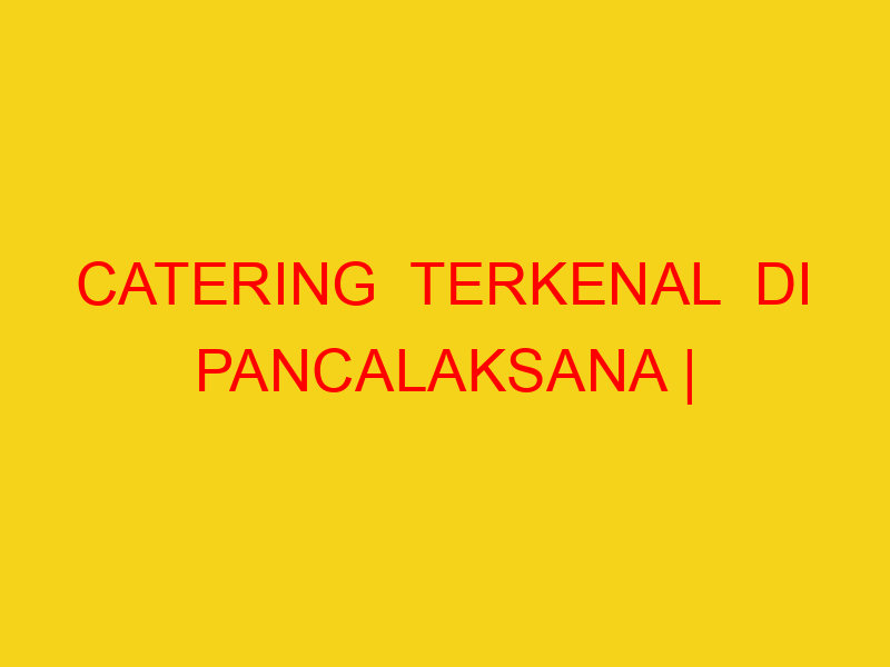 CATERING  TERKENAL  DI PANCALAKSANA | 082244449942  | ENAK