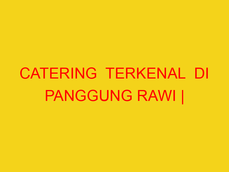 CATERING  TERKENAL  DI PANGGUNG RAWI | 082244449942  | ENA