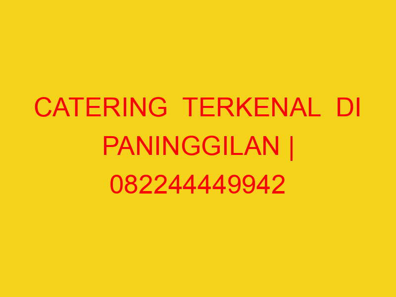 CATERING  TERKENAL  DI PANINGGILAN | 082244449942  | ENAK