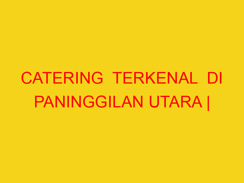CATERING  TERKENAL  DI PANINGGILAN UTARA | 082244449942  |