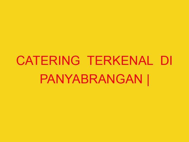 catering terkenal di panyabrangan 082244449942 enak 23815
