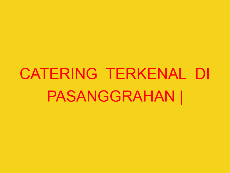 CATERING  TERKENAL  DI PASANGGRAHAN | 082244449942  | ENAK