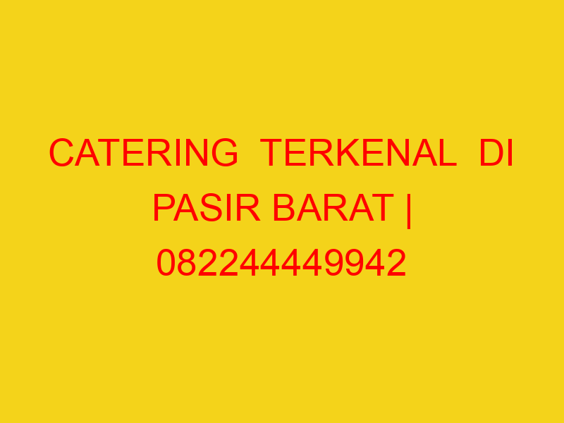 CATERING  TERKENAL  DI PASIR BARAT | 082244449942  | ENAK