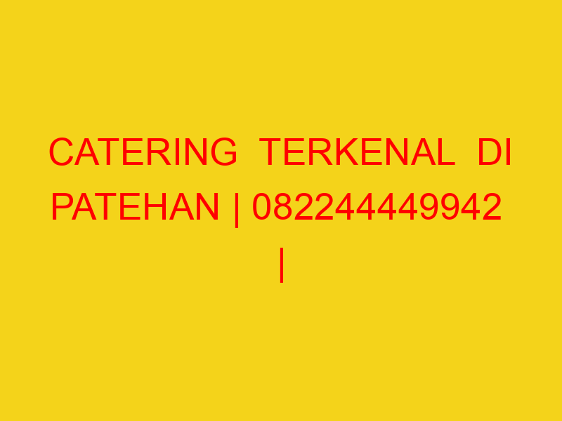 CATERING  TERKENAL  DI PATEHAN | 082244449942  | ENAK & MU