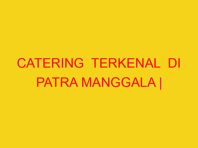 CATERING  TERKENAL  DI PATRA MANGGALA | 082244449942  | EN